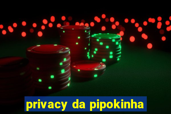 privacy da pipokinha